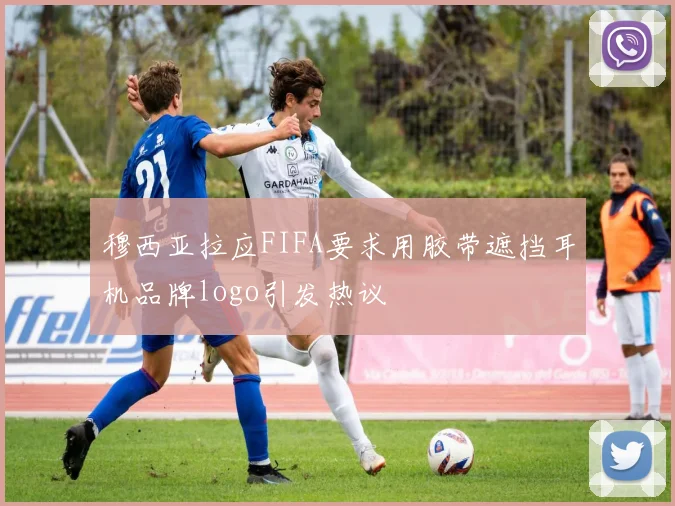 穆西亚拉应FIFA要求用胶带遮挡耳机品牌logo引发热议